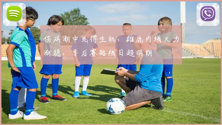 伤病潮中觅得生机,雄鹿内线火力渐稳,季后赛路线日趋明朗 - 澳客网推荐