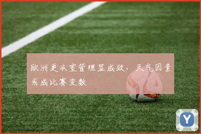 欧洲更衣室管理显成效，天气因素或成比赛变数 - 澳客网推荐