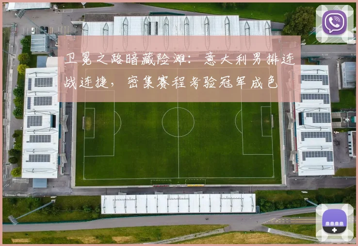 卫冕之路暗藏险滩：意大利男排连战连捷，密集赛程考验冠军成色 - 澳客网推荐