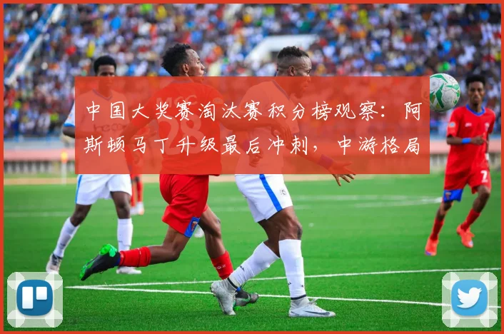 中国大奖赛淘汰赛积分榜观察：阿斯顿马丁升级最后冲刺，中游格局暗藏变数 - 澳客网推荐