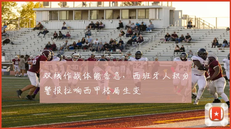 双线作战体能告急，西班牙人积分警报拉响西甲格局生变 - 澳客网推荐