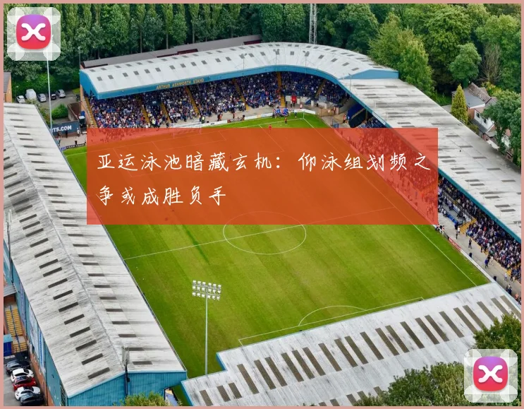 亚运泳池暗藏玄机：仰泳组划频之争或成胜负手 - 澳客网推荐