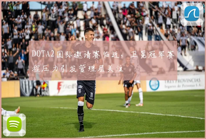 DOTA2国际邀请赛临近，卫冕冠军赛程压力引发管理层关注 - 澳客网推荐